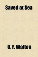 Saved At Sea di O. F. Walton edito da General Books