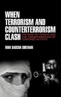 When Terrorism and Counterterrorism Clash: The War on Terror and the Transformation of Terrorist Activity di Ivan Sascha Sheehan edito da CAMBRIA PR