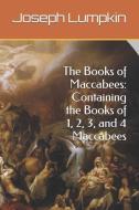 The Books of Maccabees: Containing the Books of 1, 2, 3, and 4 Maccabees di Joseph Lumpkin edito da FIFTH ESTATE INC