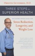 Three Steps to Superior Health: An Evidence-Based Guide for Stress Reduction, Longevity, and Weight Loss di Orestes Gutierrez D. O. edito da Luminare Press