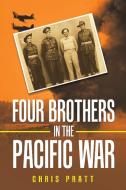 FOUR BROTHERS IN THE PACIFIC WAR di CHRIS PRATT edito da LIGHTNING SOURCE UK LTD