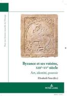 Byzance Et Ses Voisins, Xiiie-Xve Siecle: Art, Identite, Pouvoir edito da PIE - Peter Lang
