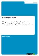 Körpersprache im Teleshopping. Verkaufsförderung in Warenpräsentationen di Franziska Marie Michels edito da GRIN Verlag