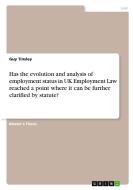 Has the evolution and analysis of employment status in UK Employment Law reached a point where it can be further clarified by statute? di Guy Tinsley edito da GRIN Verlag