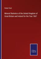 Mineral Statistics of the United Kingdom of Great Britain and Ireland for the Year 1867 di Robert Hunt edito da Salzwasser-Verlag
