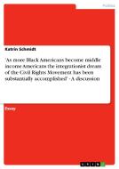 'As more Black Americans become middle income Americans the integrationist dream of the Civil Rights Movement has been s di Katrin Schmidt edito da GRIN Verlag