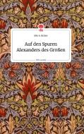 Auf den Spuren Alexanders des Gr0ßen. Life is a Story - story.one di Elke R. Richter edito da story.one publishing