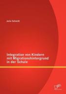 Integration von Kindern mit Migrationshintergrund in der Schule di Julia Schmitt edito da Diplomica Verlag