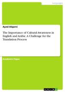 The Importance of Cultural Awareness in English and Arabic. A Challenge for the Translation Process di Ayed Alqarni edito da GRIN Verlag