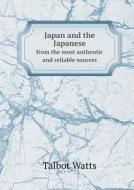 Japan And The Japanese From The Most Authentic And Reliable Sources di Talbot Watts edito da Book On Demand Ltd.