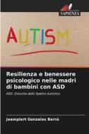 Resilienza e benessere psicologico nelle madri di bambini con ASD di Jeampiert Gonzales Berrú edito da Edizioni Sapienza
