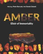 Amber Elixir Of Immortality di Zaluski Daniel Zaluski, Barczak Peter Barczak edito da P.H.Royal