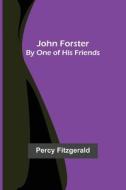 John Forster ; By One of His Friends di Percy Fitzgerald edito da Alpha Editions