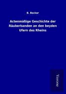 Actenmäßige Geschichte der Räuberbanden an den beyden Ufern des Rheins di B. Becker edito da TP Verone Publishing