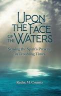 Upon the Face of the Waters di Ruthie M Counter edito da Grow+Bless Books LLC