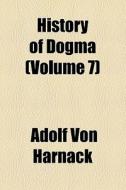 History Of Dogma (volume 7) di Adolf Von Harnack edito da General Books Llc