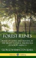 Forest Runes: Poems on Living and Hunting in the Mighty Natural Wilderness of North America (Hardcover) di George Washington Sears edito da LULU PR