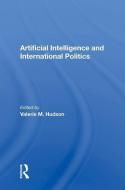 Artificial Intelligence And International Politics di Valerie M Hudson edito da Taylor & Francis Ltd