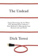 The Undead: Organ Harvesting, the Ice-Water Test, Beating-Heart Cadavers--How Medicine Is Blurring the Line Between Life and Death di Dick Teresi edito da Pantheon Books