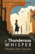 A Thunderous Whisper: In War, Even an Insignificant Girl Can Be a Hero di Christina Diaz Gonzalez edito da KNOPF