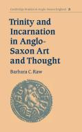 Trinity and Incarnation in Anglo-Saxon Art and Thought di Barbara C. Raw edito da Cambridge University Press