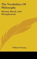 The Vocabulary Of Philosophy: Mental, Moral, And Metaphysical; di William Fleming edito da Kessinger Publishing, Llc