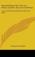 National Hymns, How They Are Written And How They Are Not Written di Richard Grant White edito da Kessinger Publishing Co