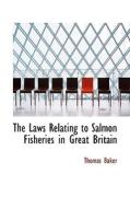 The Laws Relating To Salmon Fisheries In Great Britain di Thomas Baker edito da Bibliolife