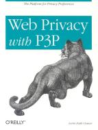 Web Privacy with P3p: The Platform for Privacy Preferences di Lorrie Faith Cranor edito da OREILLY MEDIA