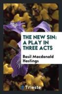 The New Sin: A Play in Three Acts di Basil Macdonald Hastings edito da LIGHTNING SOURCE INC