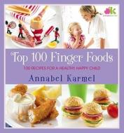 Top 100 Finger Foods: 100 Recipes for a Healthy, Happy Child di Annabel Karmel edito da ATRIA