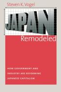 Japan Remodeled di Steven K. Vogel edito da Cornell University Press