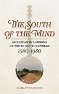 The South of the Mind di Zachary J. Lechner edito da The University of Georgia Press