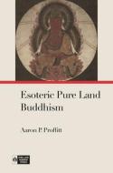Esoteric Pure Land Buddhism di Aaron P. Proffitt edito da UNIV OF HAWAII PR