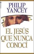 El Jes s Que Nunca Conoc di Philip Yancey edito da Vida Publishers