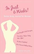 In Just 6 Weeks! Better Body Journal For Women di Wendy Wallace edito da Scorpio Moon Publishing