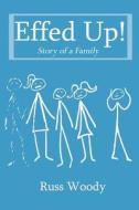 Effed Up!: Story of a Family di Russ Woody edito da Nycreative Publishing