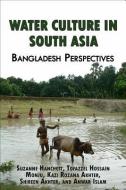 Water Culture in South Asia di Suzanne Hanchett, Tofazzel Hossain Monju, Kazi Rozana Akhter edito da Development Resources Press