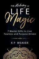 The Alchemy of Life Magic di K P Weaver edito da Self Publish