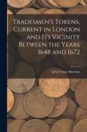 Tradesmen's Tokens, Current in London and Its Vicinity Between the Years 1648 and 1672 di John Yonge Akerman edito da LIGHTNING SOURCE INC