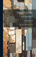 Practical Mining: Fully and Familiarly Described di George Rickard edito da LEGARE STREET PR
