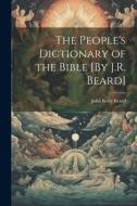 The People's Dictionary of the Bible [By J.R. Beard] di John Relly Beard edito da LEGARE STREET PR
