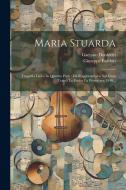 Maria Stuarda: Tragedia Lirica In Quattro Parti: Da Rappresentarsi Nel Gran Teatro La Fenice La Primavera 1840... di Gaetano Donizetti, Giuseppe Bardari edito da LEGARE STREET PR