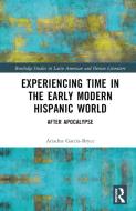 Experiencing Time In The Early Modern Hispanic World di Ariadna Garcia-Bryce edito da Taylor & Francis Ltd