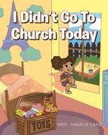I Didn't Go to Church Today di Angela Lane edito da Christian Faith Publishing, Inc