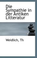 Die Sympathie In Der Antiken Litteratur di Weidlich Th edito da Bibliolife