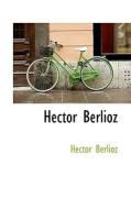 Hector Berlioz di Hector Berlioz edito da Bibliolife