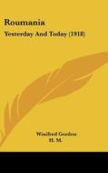 Roumania: Yesterday and Today (1918) di Winifred Gordon edito da Kessinger Publishing
