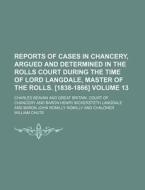 Reports of Cases in Chancery, Argued and Determined in the Rolls Court During the Time of Lord Langdale, Master of the Rolls. [1838-1866] Volume 13 di Charles Beavan edito da Rarebooksclub.com