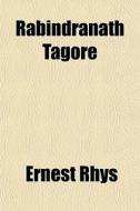 Rabindranath Tagore di Ernest Rhys edito da General Books